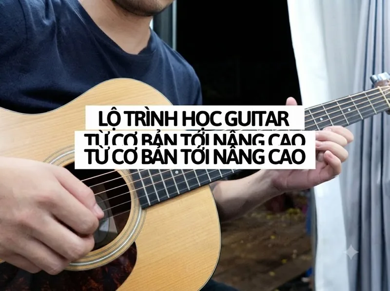 Lộ trình học guitar từng bước từ hợp âm cơ bản đến kỹ thuật nâng cao