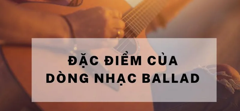 Đặc điểm của nhạc Ballad