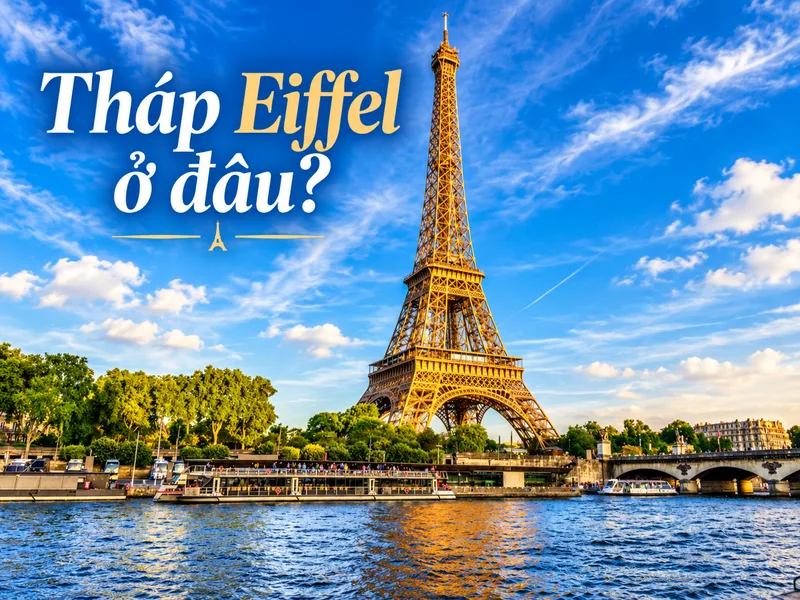 Tháp Eiffel ở đâu? Biểu tượng nước Pháp giữa lòng Paris